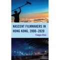 Nascent Filmmakers in Hong Kong, 2000-2020 - Hardcover