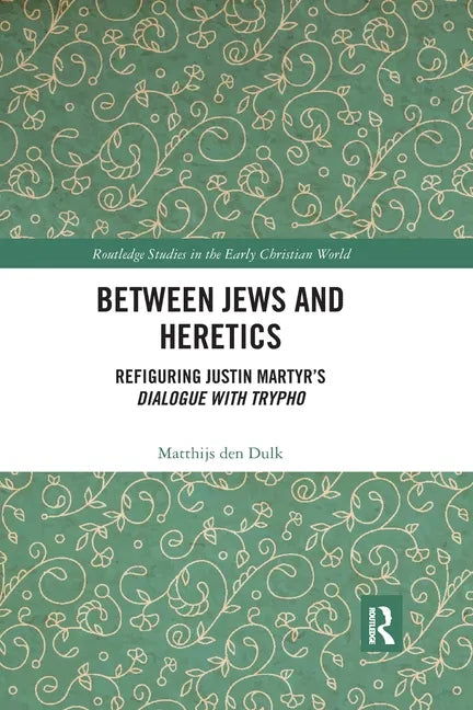 Between Jews and Heretics: Refiguring Justin Martyr's Dialogue with Trypho - Paperback