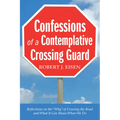 Confessions of a Contemplative Crossing Guard: Reflections on the "Why" of Crossing the Road and What It Can Mean When We Do - Paperback