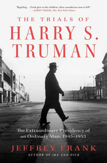 The Trials of Harry S. Truman: The Extraordinary Presidency of an Ordinary Man, 1945-1953 - Paperback