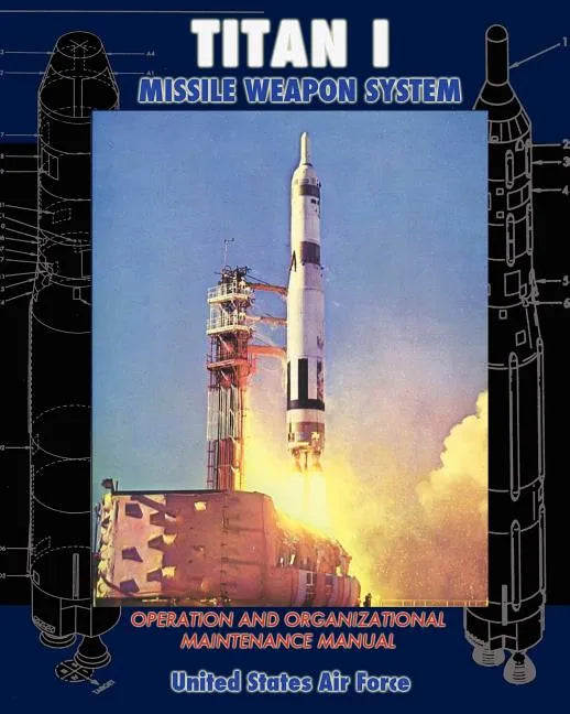 Titan I Missile Weapon System Operation and Organizational Maintenance Manual - Paperback