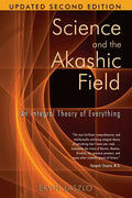 Science and the Akashic Field: An Integral Theory of Everything - Paperback
