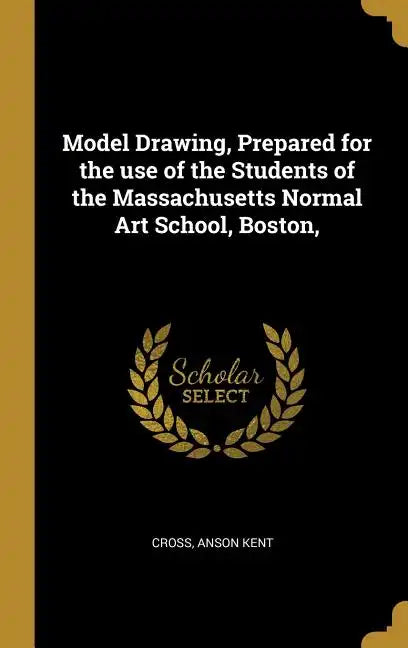 Model Drawing, Prepared for the use of the Students of the Massachusetts Normal Art School, Boston, - Hardcover