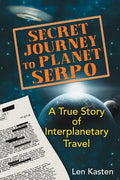 Secret Journey to Planet Serpo: A True Story of Interplanetary Travel - Paperback