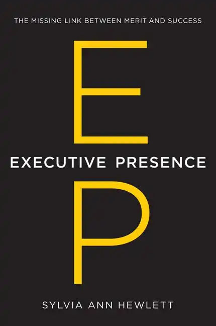 Executive Presence: The Missing Link Between Merit and Success - Hardcover
