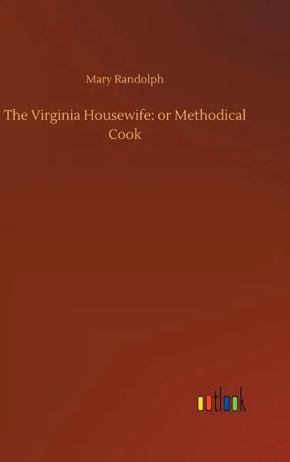 The Virginia Housewife: or Methodical Cook - Hardcover
