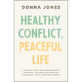 Healthy Conflict, Peaceful Life: A Biblical Guide for Communicating Thoughts, Feelings, and Opinions with Grace, Truth, and Zero Regret - Paperback