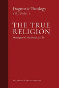 The True Religion: Dogmatic Theology (Volume 1) - Paperback