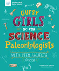 Gutsy Girls Go for Science: Paleontologists: With STEM Projects for Kids - Hardcover
