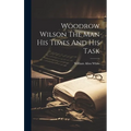 Woodrow Wilson The Man His Times And His Task - Hardcover