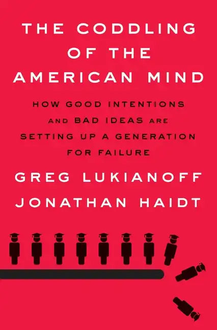 The Coddling of the American Mind: How Good Intentions and Bad Ideas Are Setting Up a Generation for Failure - Hardcover