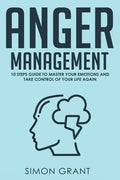 Anger Management: 10 Steps Guide to Master Your Emotions and Take Control of Your Life Again - Paperback