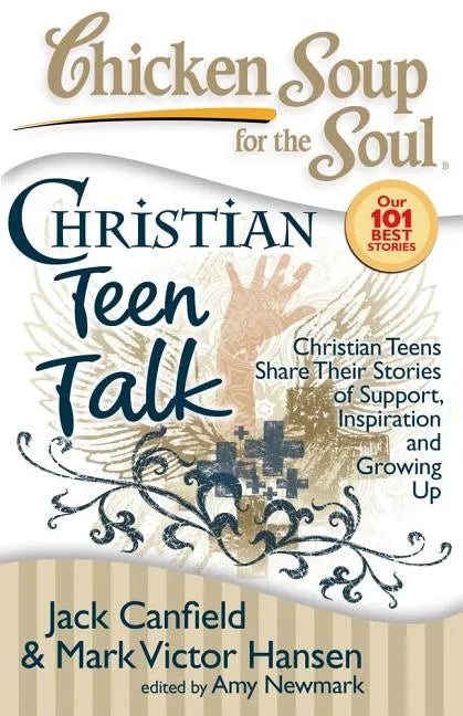 Chicken Soup for the Soul: Christian Teen Talk: Christian Teens Share Their Stories of Support, Inspiration and Growing Up - Paperback