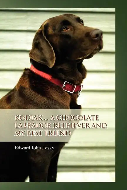 Kodiak ... A Chocolate Labrador Retriever and my best friend - Paperback