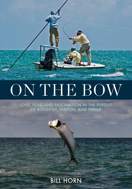 On the Bow: Love, Fear, and Fascination in the Pursuit of Bonefish, Tarpon, and Permit - Hardcover