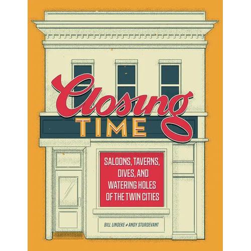 Closing Time: Saloons, Taverns, Dives, and Watering Holes of the Twin Cities - Hardcover