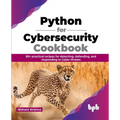 Python for Cybersecurity Cookbook: 80+ practical recipes for detecting, defending, and responding to Cyber threats (English Edition) - Paperback
