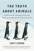 The Truth about Animals: Stoned Sloths, Lovelorn Hippos, and Other Tales from the Wild Side of Wildlife - Paperback