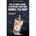 The Ultimate Guide to Opening Your Own Bubble Tea Shop: From Startup to Success - Paperback