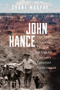 John Hance: The Life, Lies, and Legend of Grand Canyon's Greatest Storyteller - Paperback