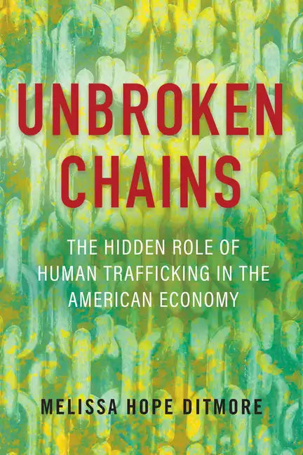 Unbroken Chains: The Hidden Role of Human Trafficking in the American Economy - Hardcover