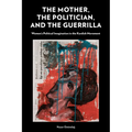 The Mother, the Politician, and the Guerrilla: Women's Political Imagination in the Kurdish Movement - Paperback