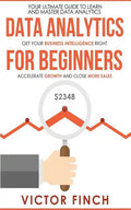 Data Analytics For Beginners: Your Ultimate Guide To Learn And Master Data Analysis - Get Your Business Intelligence Right And Accelerate Growth - Paperback