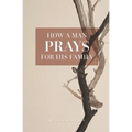 How A Man Prays For His Family - Paperback