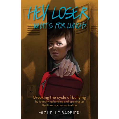 Hey Loser, What's for Lunch?: Breaking the Cycle of Bullying by Identifying Bullying and Opening Up the Lines of Communication - Paperback