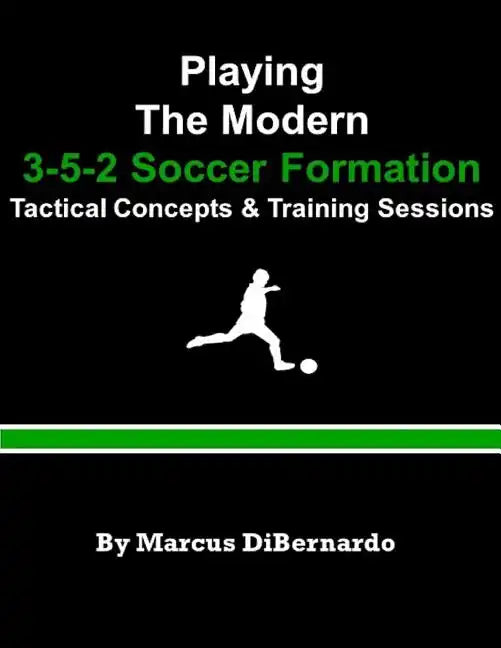 Playing The Modern 3-5-2 Soccer Formation: Tactical Concepts & Training Sessions - Paperback