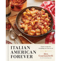 Italian American Forever: Classic Recipes for Everything You Want to Eat: A Cookbook - Hardcover