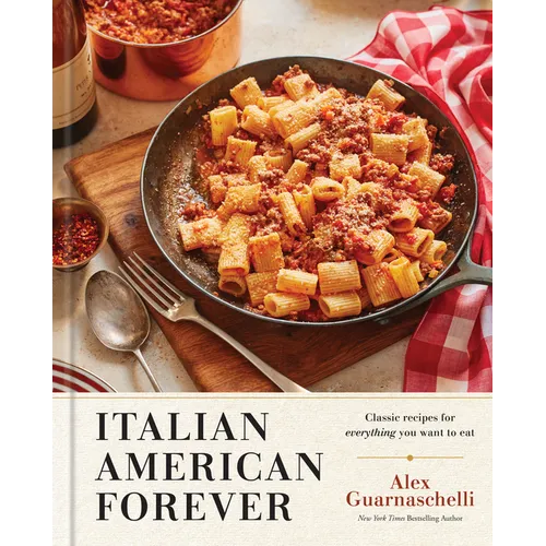 Italian American Forever: Classic Recipes for Everything You Want to Eat: A Cookbook - Hardcover