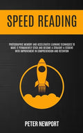 Speed Reading: Photographic Memory And Accelerated Learning Techniques To Make It Permanently Stick And Become A Straight-A Student W - Paperback
