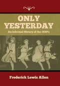 Only Yesterday: An Informal History of the 1920's - Hardcover