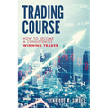 Trading Course: How to Become a Consistently Winning Trader - Paperback