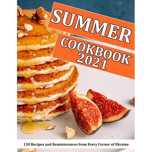 Summer Cookbook 2021: 120 Recipes and Reminiscences from Every Corner of Ukraine - Paperback