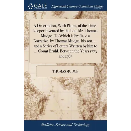 A Description, With Plates, of the Time-keeper Invented by the Late Mr. Thomas Mudge. To Which is Prefixed a Narrative, by Thomas Mudge, his son, ... - Hardcover