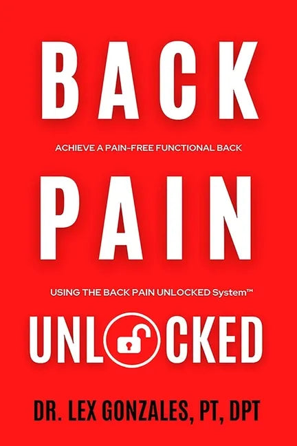 Back Pain Unlocked: Achieve a Pain-Free Functional Back Using the Back Pain Unlocked System - Paperback