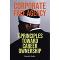 Corporate Free Agency: 7 Principles Toward Career Ownership - Paperback