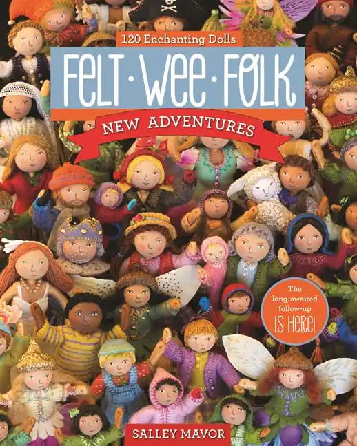 Felt Wee Folk - New Adventures: 120 Enchanting Dolls - Paperback