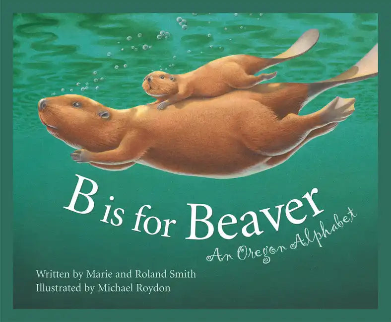 B Is for Beaver: An Oregon Alphabet - Hardcover