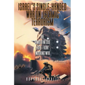 Israel's Single-Handed War on Islamic Terrorism: The Simultaneous Eight-Front Enduring War - Paperback