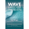 Wave 4 Healthy Living: Principles of Exercise, Nutrition, a Healthy Mind, and a Healthy Spirit - Hardcover