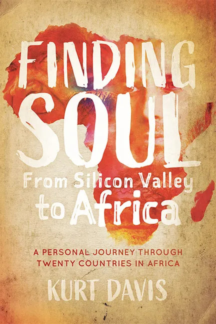 Finding Soul from Silicon Valley to Africa: A Travel Memoir and Personal Journey Through Twenty Countries in Africa - Paperback