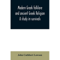 Modern Greek folklore and ancient Greek religion: a study in survivals - Paperback
