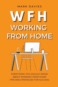 Wfh - Working from Home: Everything You Should Know About Working From Home - Tips and Strategies for Success - Paperback