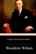 Congressional Government: A Study in American Politics - Paperback