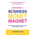 Become a Business Money Magnet: Simple Habits to Manage Your Money and Supercharge Your Profits - Paperback
