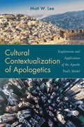 Cultural Contextualization of Apologetics: Exploration and Application of the Apostle Paul's Model - Paperback