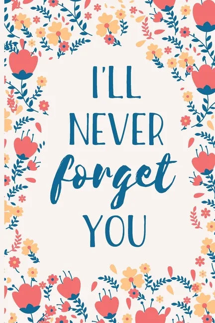 I'll Never Forget You: Internet Password Manager to Keep Your Private Information Safe - With A-Z Tabs and Flower Design - Paperback
